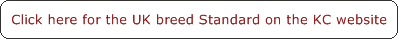 Click here for the UK breed Standard on the KC website