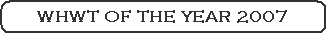 WHWT OF THE YEAR 2007