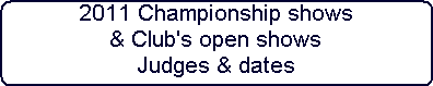 2010 Championship shows


































& Club's open shows


































Judges & dates