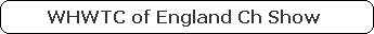 WHWTC of England Ch Show